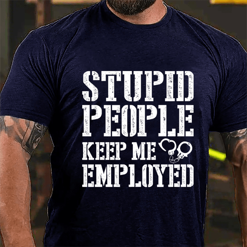 Stupid People Keep Me Employed Cotton T-shirt-Maturelion