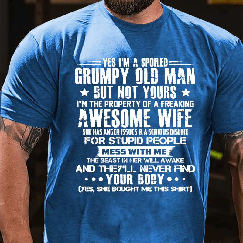 Yes I'm A Spoiled Grumpy Old Man But Not Yours I'm The Property Of A Freaking Awesome Wife Cotton T-shirt-Maturelion