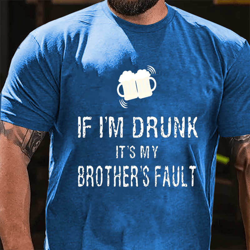 If I'm Drunk It's My Brother's Fault Cotton T-shirt-Maturelion