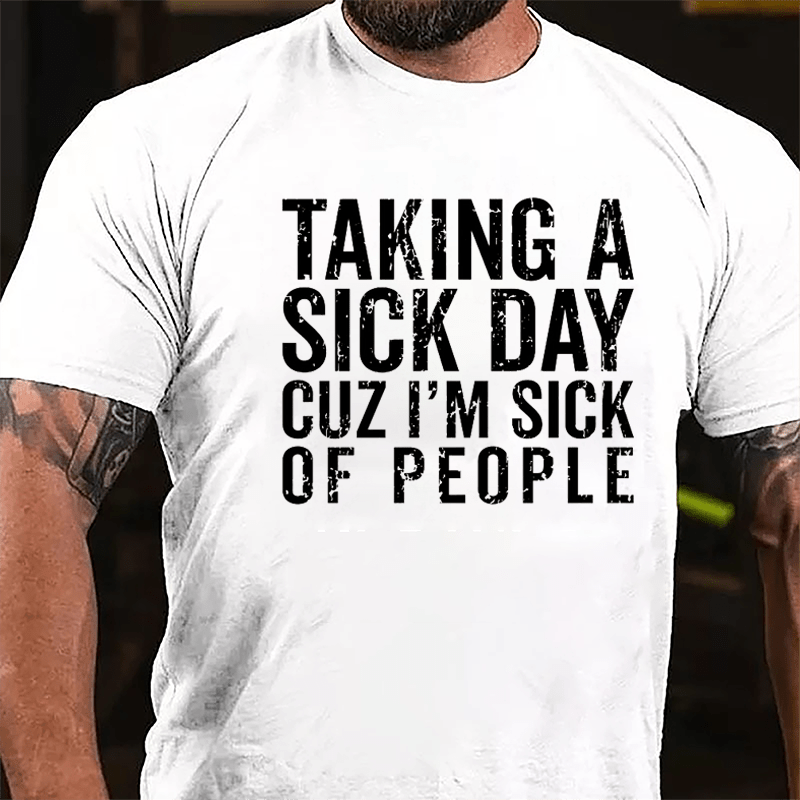 Taking A Sick Day Cuz I'm Sick Of People Cotton T-shirt-Maturelion