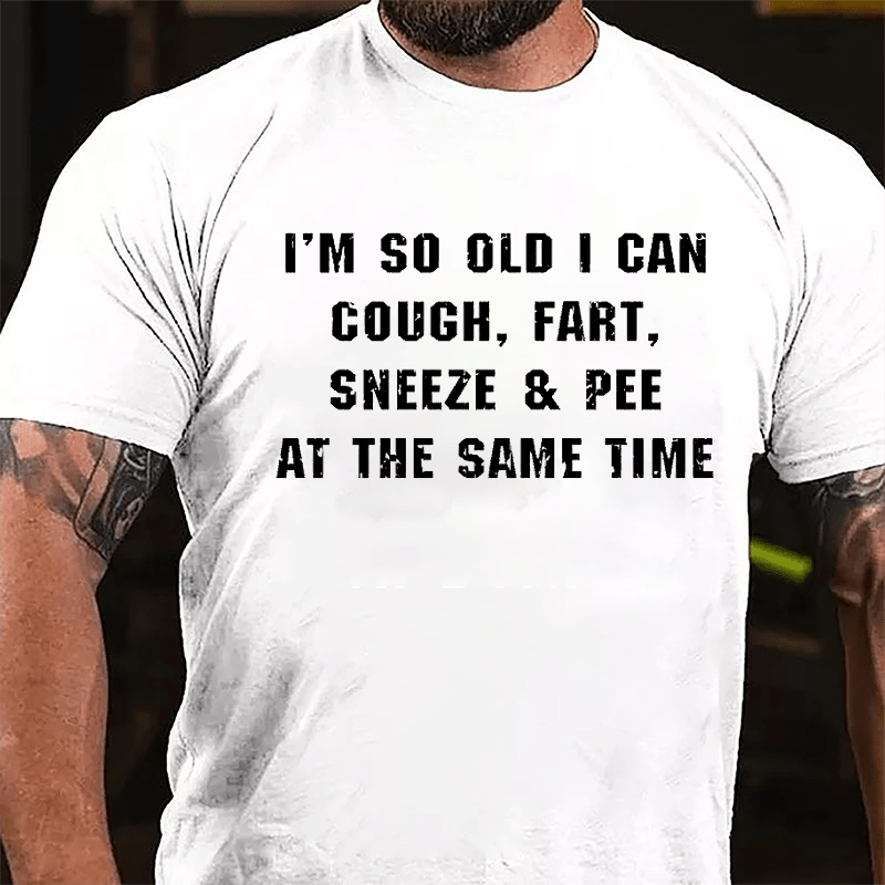 I'm So Old I Can Cough Fart Sneeze & Pee At The Same Time Funny Cotton T-shirt-Maturelion