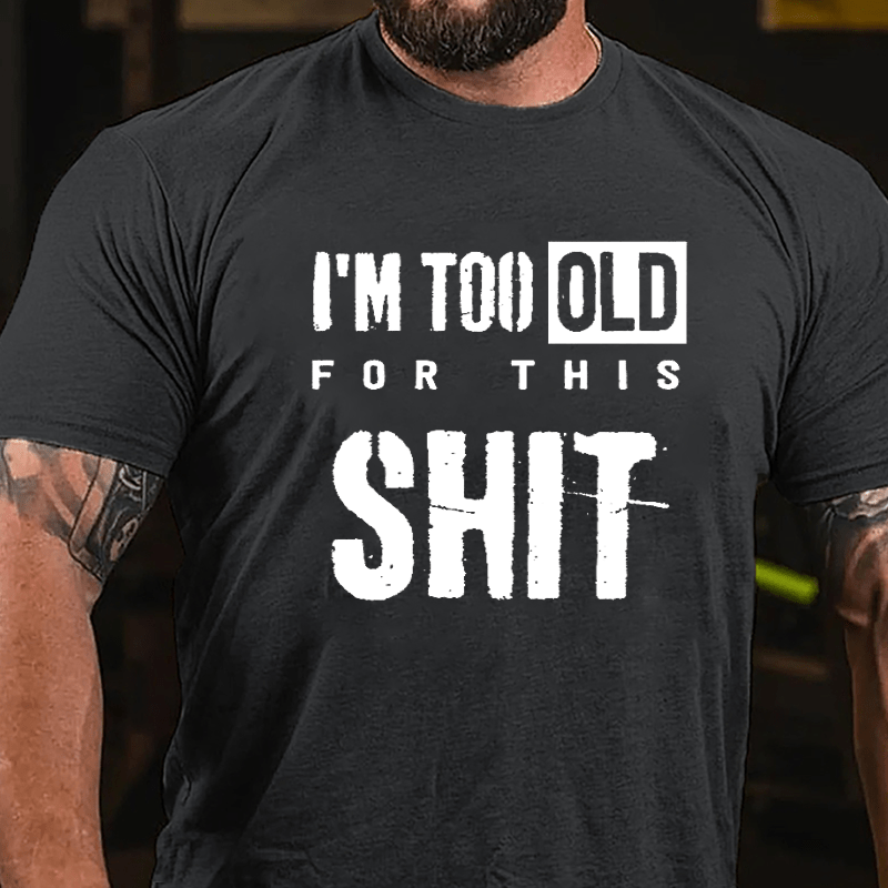 I'm Too Old For This Shit Men's Funny Cotton T-shirt-Maturelion