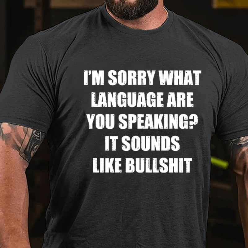 I'm Sorry What Language Are You Speaking? It Sounds Like Bullshit Fun Sarcastic Cotton T-shirt-Maturelion