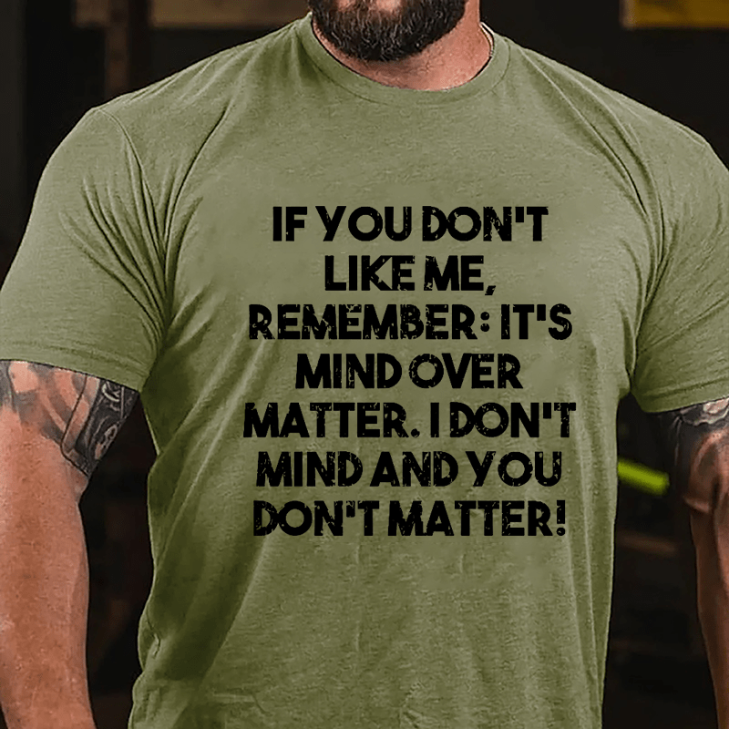 If You Don't Like Me Remember It's Mind Over Matter I Don't Mind And You Don't Matter Cotton T-shirt-Maturelion