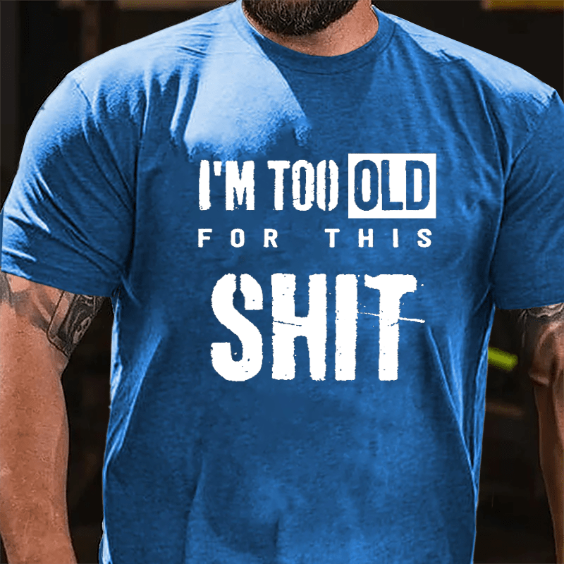 I'm Too Old For This Shit Men's Funny Cotton T-shirt-Maturelion