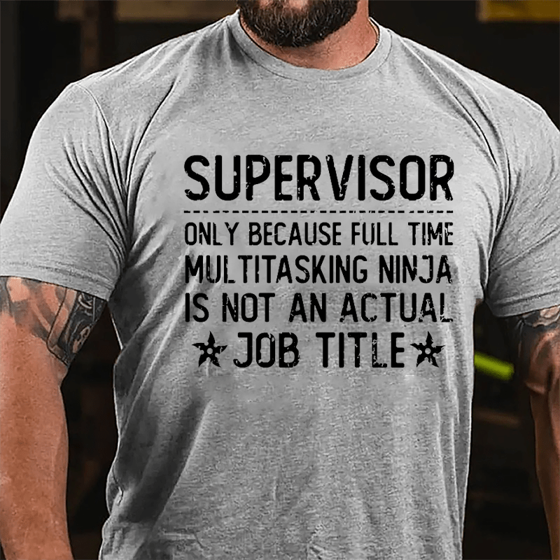 Supervisor Only Because Full Time Multitasking Ninja Is Not An Actual Job Title Cotton T-shirt-Maturelion