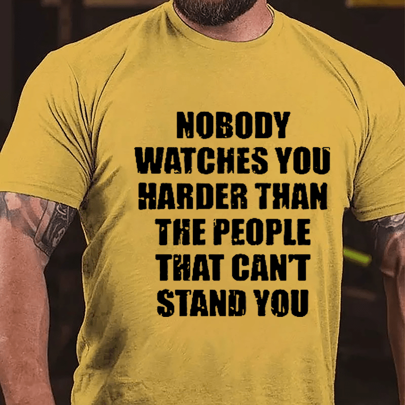 Nobody Watches You Harder Than The People That Can't Stand You Cotton T-shirt-Maturelion