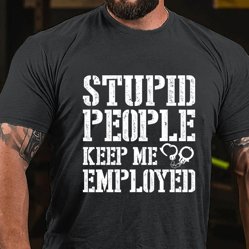 Stupid People Keep Me Employed Cotton T-shirt-Maturelion