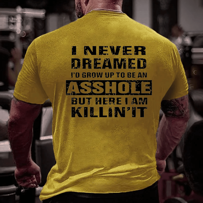 I Never Dreamed I'd Grow Up To Be An Asshole But Here I'm Killin' It Men's Cotton T-shirt-Maturelion