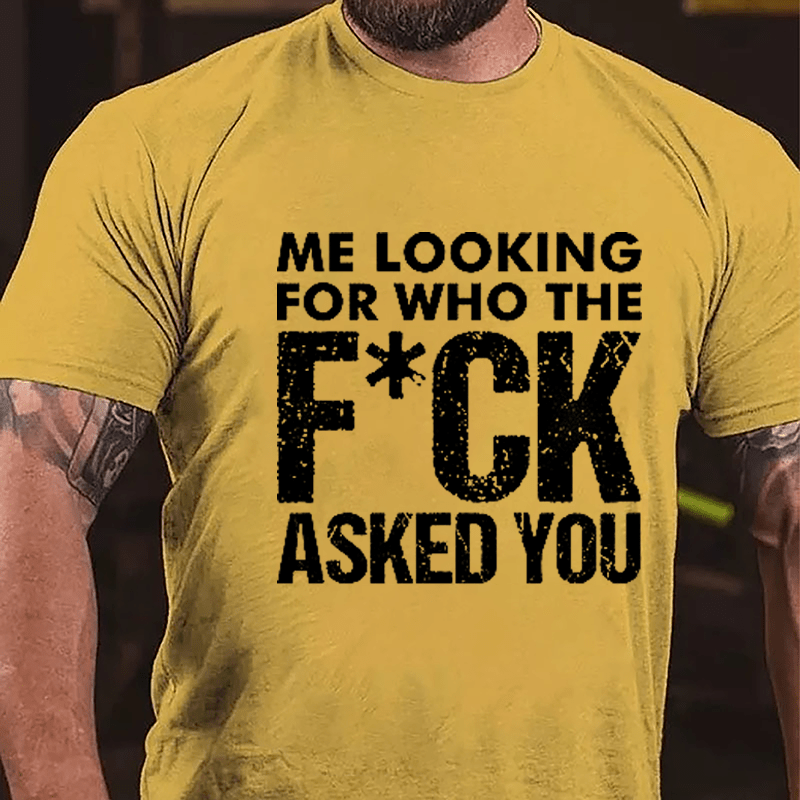 Me Looking For Who The F*ck Asked You Cotton T-shirt-Maturelion