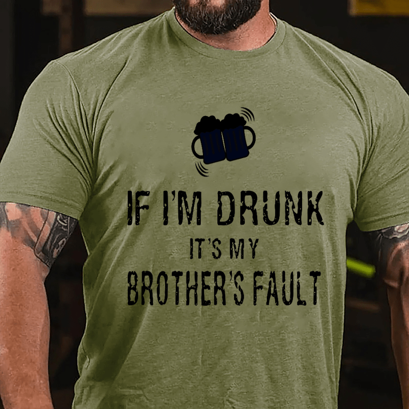 If I'm Drunk It's My Brother's Fault Cotton T-shirt-Maturelion