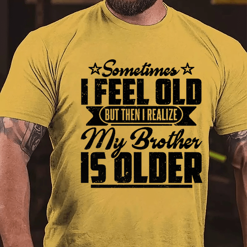 Sometimes I Feel Old But Then I Realize My Brother Is Older Men's Funny Cotton T-shirt-Maturelion