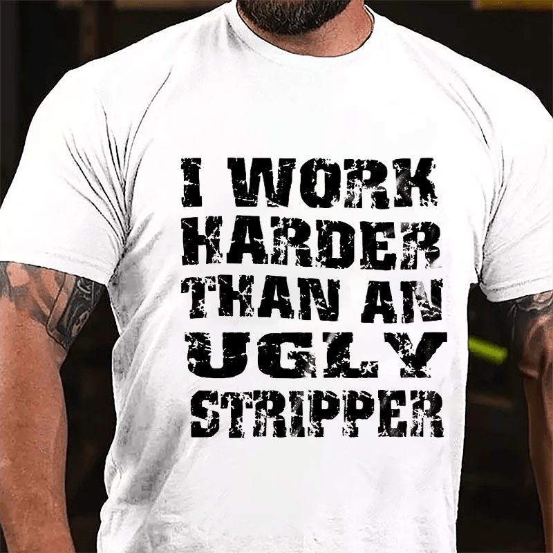 I Work Harder Than An Ugly Stripper Funny Saying Cotton T-shirt-Maturelion