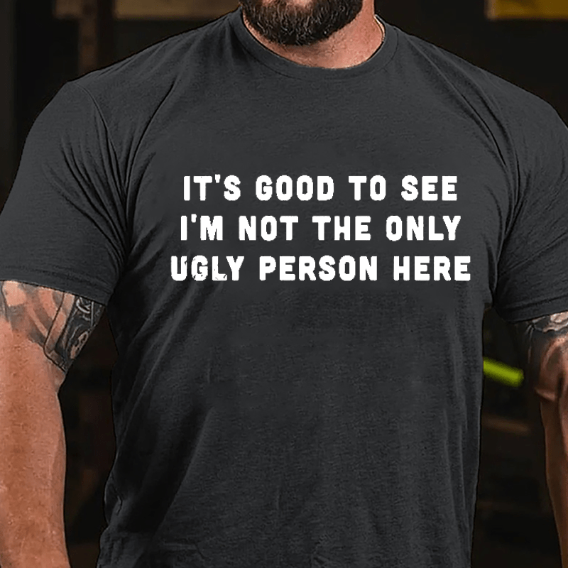 It's Good To See I'm Not The Only Ugly Person Here Men's Cotton T-shirt-Maturelion