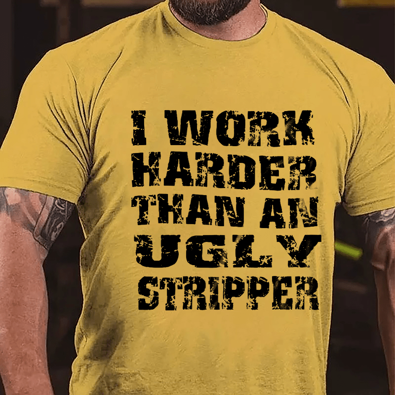 I Work Harder Than An Ugly Stripper Funny Saying Cotton T-shirt-Maturelion