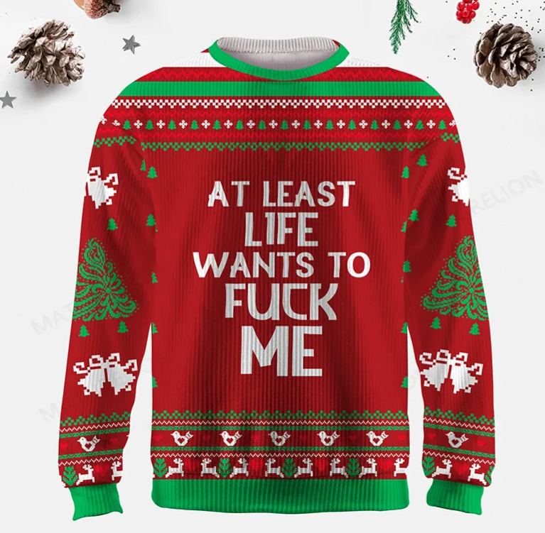 Maturelion At Least Life Wants To Fuck Me Ugly Sweater