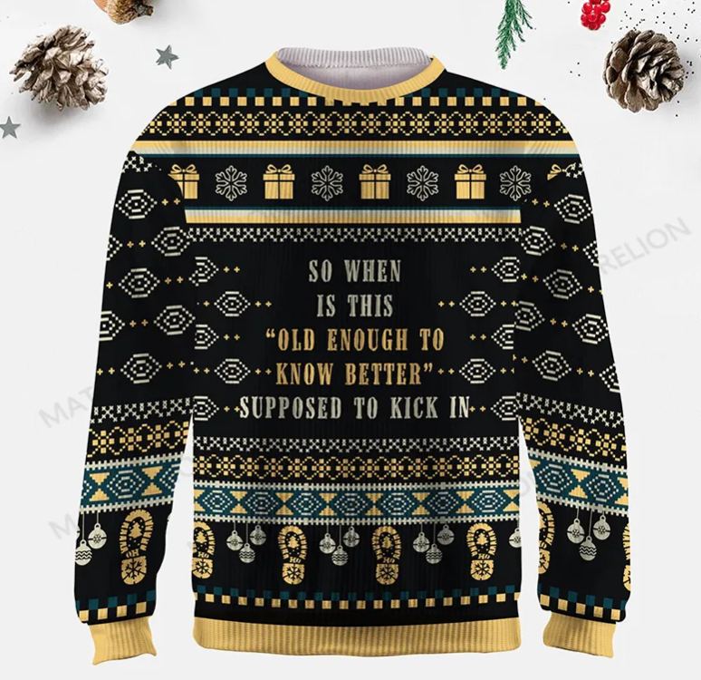 Maturelion So When Is This Old Enough To Know Better Supposed To Kick In Ugly Sweater