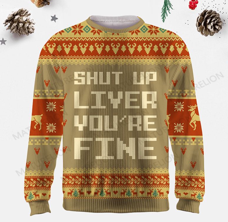 Maturelion Shut Up Liver You're Fine Ugly Sweater