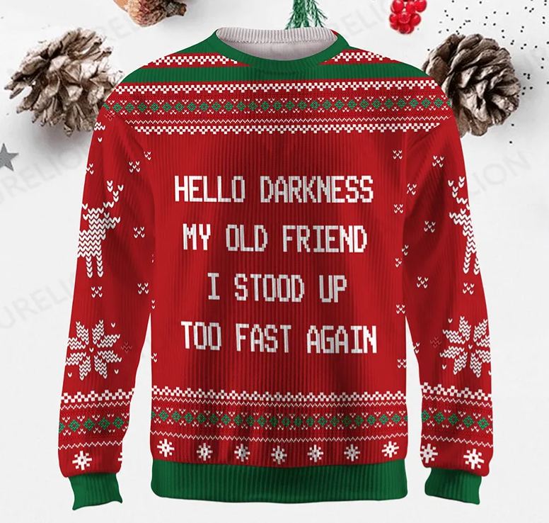 Maturelion Hello Darkness My Old Friend I Stood Up Too Fast Again Funny Gift Ugly Sweater