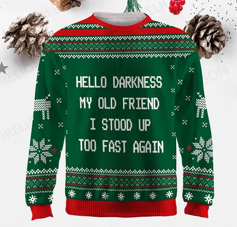 Maturelion Hello Darkness My Old Friend I Stood Up Too Fast Again Funny Gift Ugly Sweater