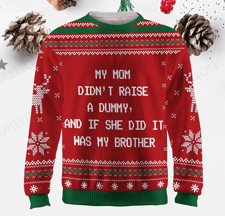 Maturelion My Mom Didn't Raise A Dummy, And If She Did It Was My Brother Ugly Sweater