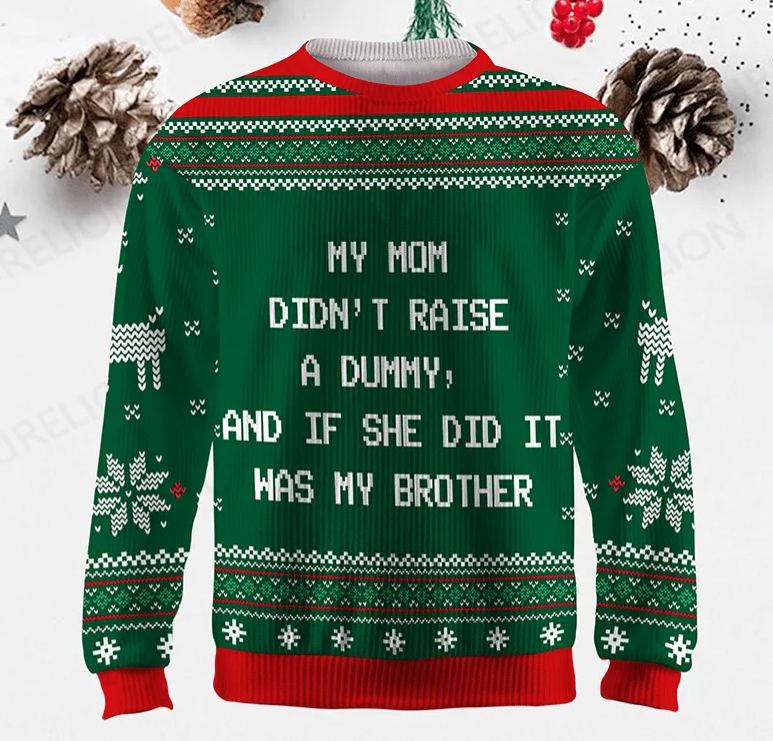 Maturelion My Mom Didn't Raise A Dummy, And If She Did It Was My Brother Ugly Sweater