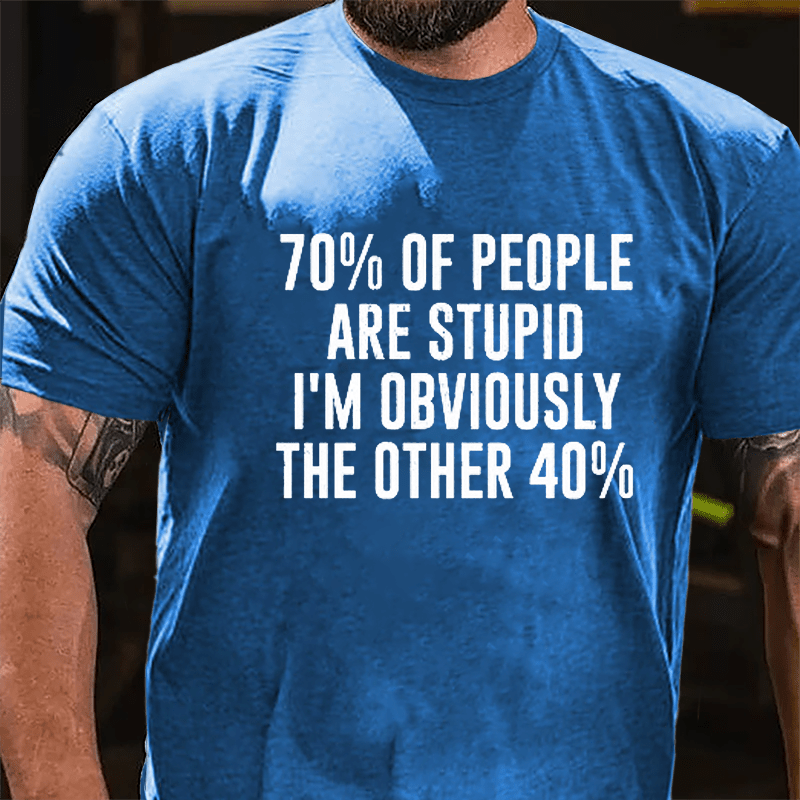 70% Of People Are Stupid I'm Obviously The Other 40% Cotton T-shirt-Maturelion