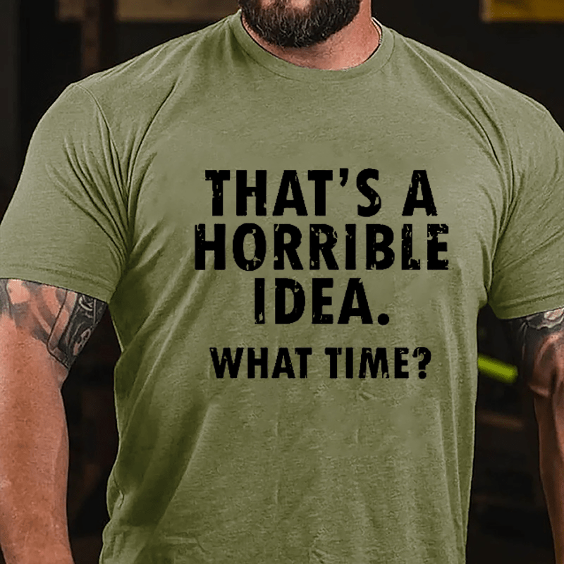 That's A Horrible Idea What Time? Cotton T-shirt-Maturelion