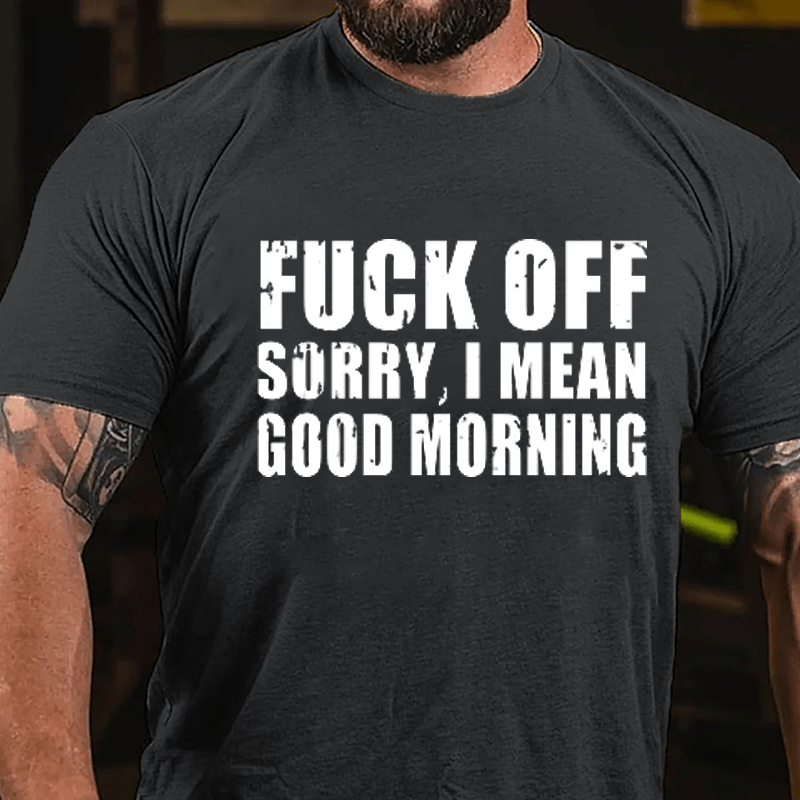 Fuck Off Sorry I Mean Good Morning Cotton T-shirt-Maturelion