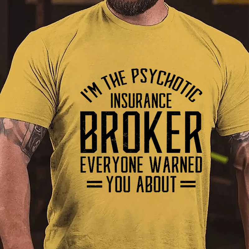 I'm The Psychotic Insurance Broker Everyone Warned You About Cotton T-shirt-Maturelion