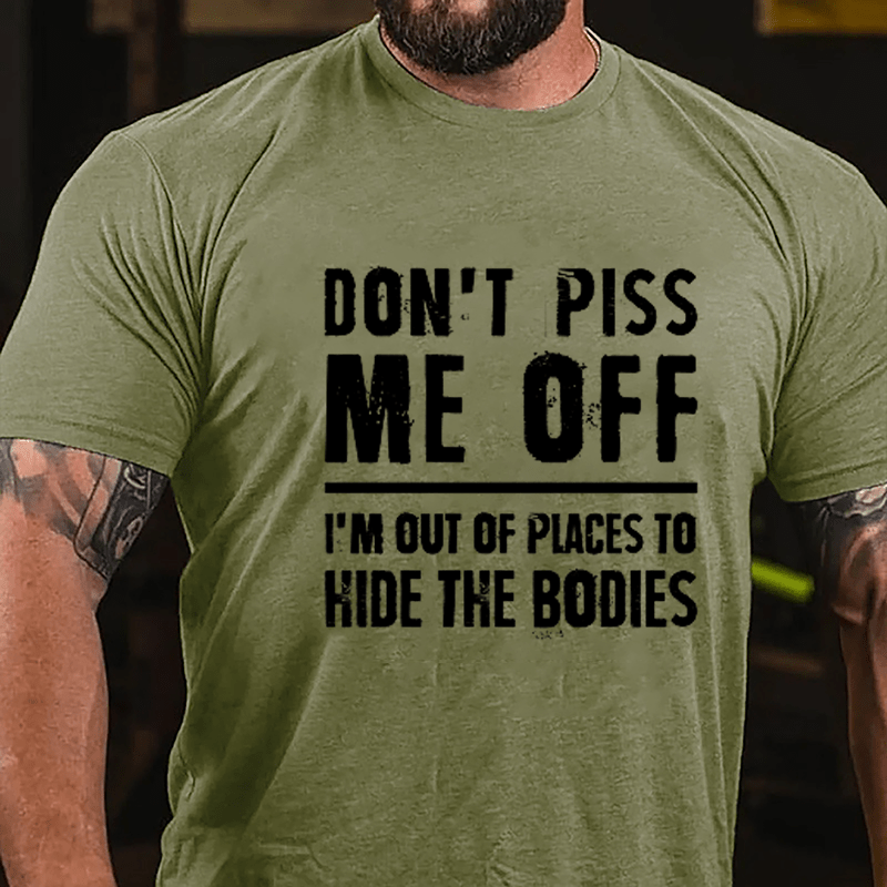 Don't Piss Me Off I'm Out Of Places To Hide The Bodies Cotton T-shirt-Maturelion