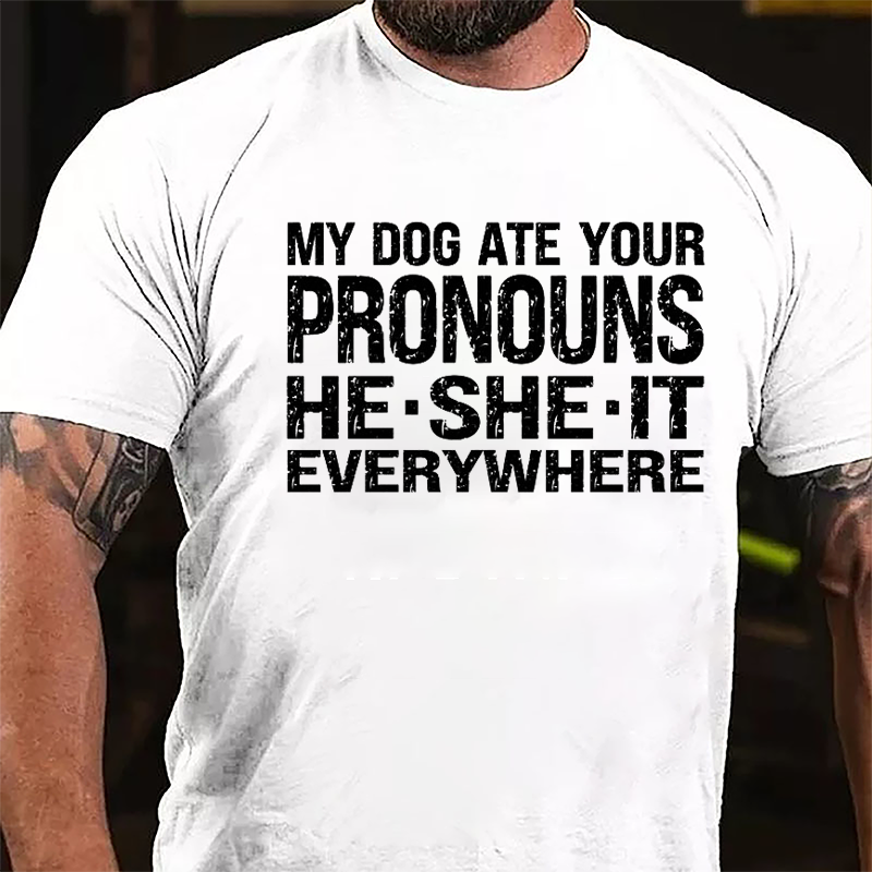 My Dog Ate Your Pronouns He She It Everywhere Cotton T-shirt (Free Customization)-Maturelion