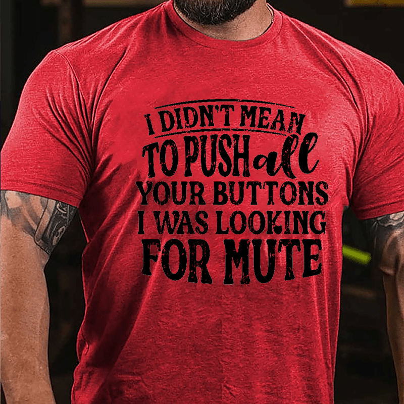 I Didn't Mean To Push All Your Buttons I Was Looking For Mute Funny Cotton T-shirt-Maturelion