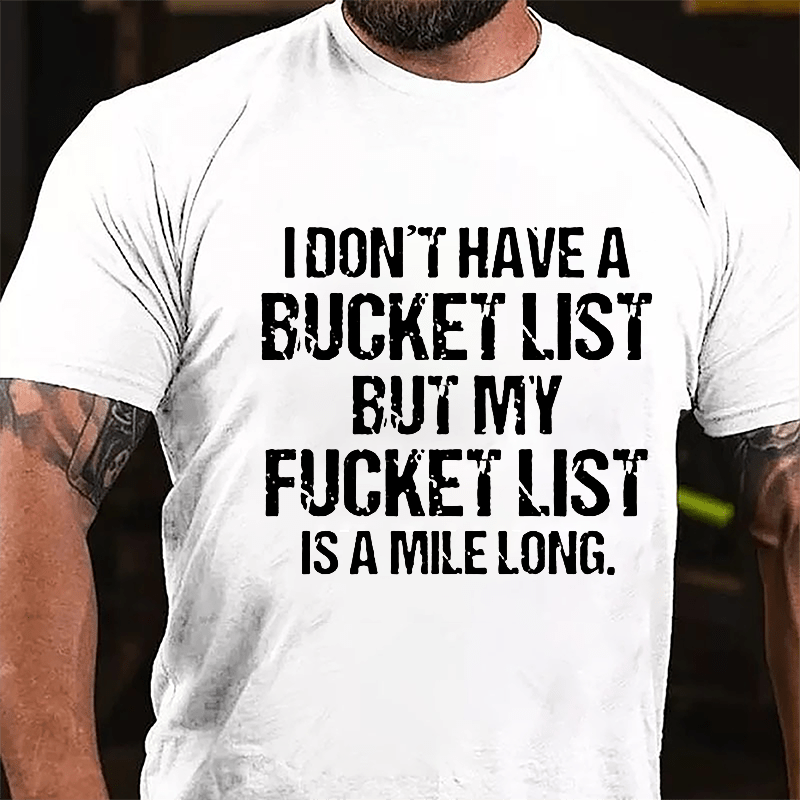 I Don't Have A Bucket List But My Fucket List Is A Mile Long Funny Cotton T-shirt-Maturelion