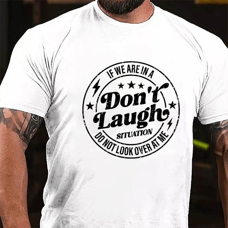 If We Are In A Don't Laugh Situation Do Not Look Over At Me Cotton T-shirt-Maturelion