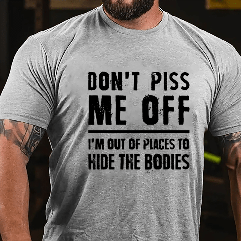 Don't Piss Me Off I'm Out Of Places To Hide The Bodies Cotton T-shirt-Maturelion
