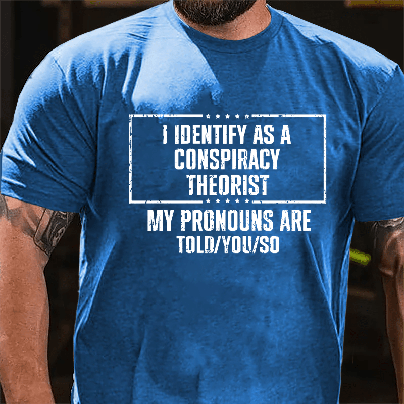I Identify As A Conspiracy Theorist My pronouns Are Told You So Men's Cotton T-shirt-Maturelion