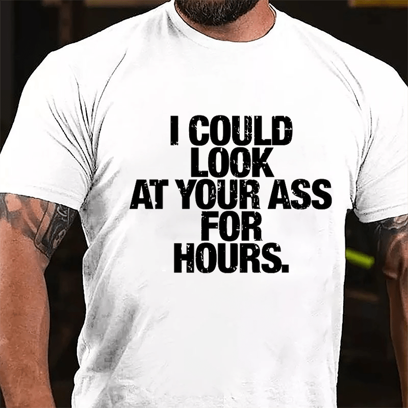 I Could Look At Your Ass For Hours Cotton T-shirt-Maturelion