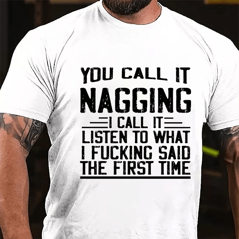 You Call It Nagging I Call It "Listen To What I Fucking Said The First Time" Cotton T-shirt-Maturelion