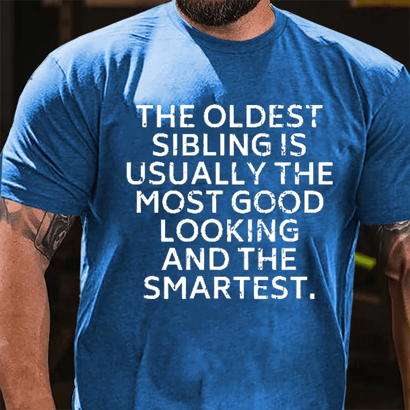 The Oldest Sibling Usually Is The Most Good Looking And The Smartest Cotton T-shirt-Maturelion