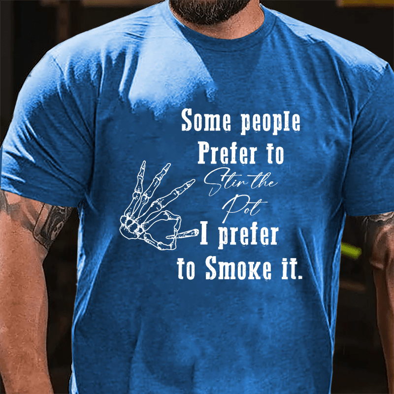 Some People Prefer To Stir The Pot I Prefer To Smoke It Cotton T-shirt-Maturelion