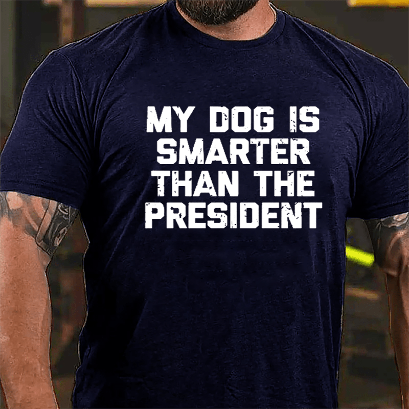 My Dog Is Smarter Than The President Cotton T-shirt-Maturelion