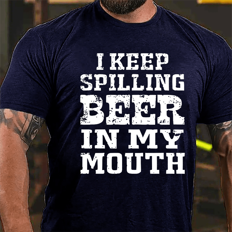 I Keep Spilling Beer In My Mouth Cotton T-shirt-Maturelion