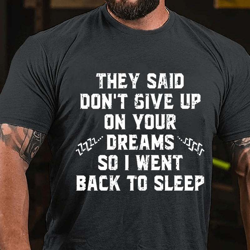 They Said Don't Give Up On Your Dreams So I Went Back To Sleep Cotton T-shirt-Maturelion