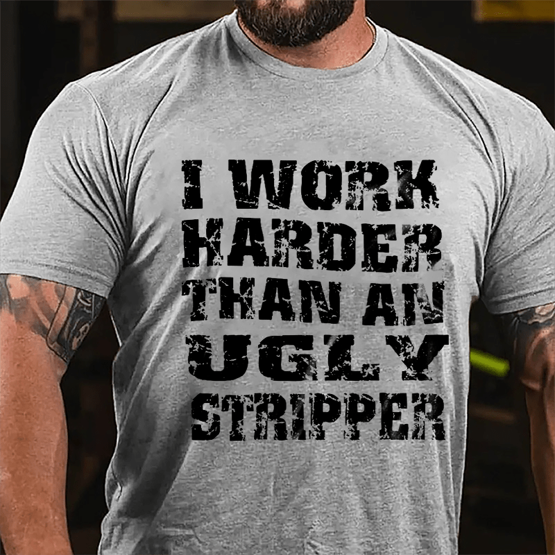 I Work Harder Than An Ugly Stripper Funny Saying Cotton T-shirt-Maturelion