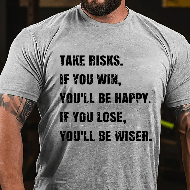 Take Risks If You Win You'll Be Happy If You Lose You'll Be Wiser Cotton T-shirt-Maturelion