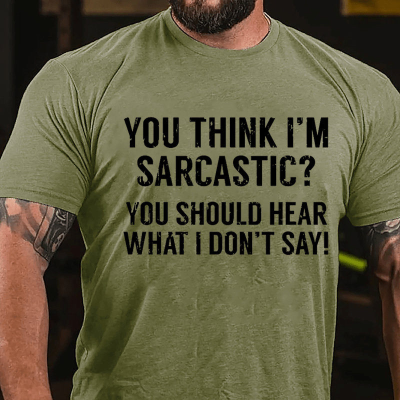 You Think I'm Sarcastic? You Should Hear What I Don't Say Men's Funny Cotton T-shirt-Maturelion