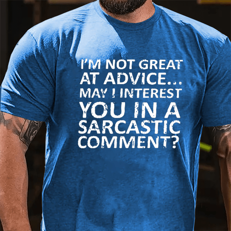 I'm Not Great At Advice May I Interest You In A Sarcastic Comment Cotton T-shirt-Maturelion