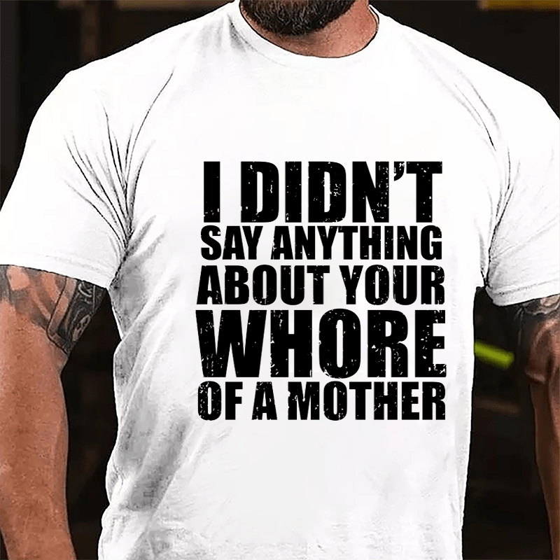 I Didn't Say Anything About Your Whore Of A Mother Cotton T-shirt-Maturelion