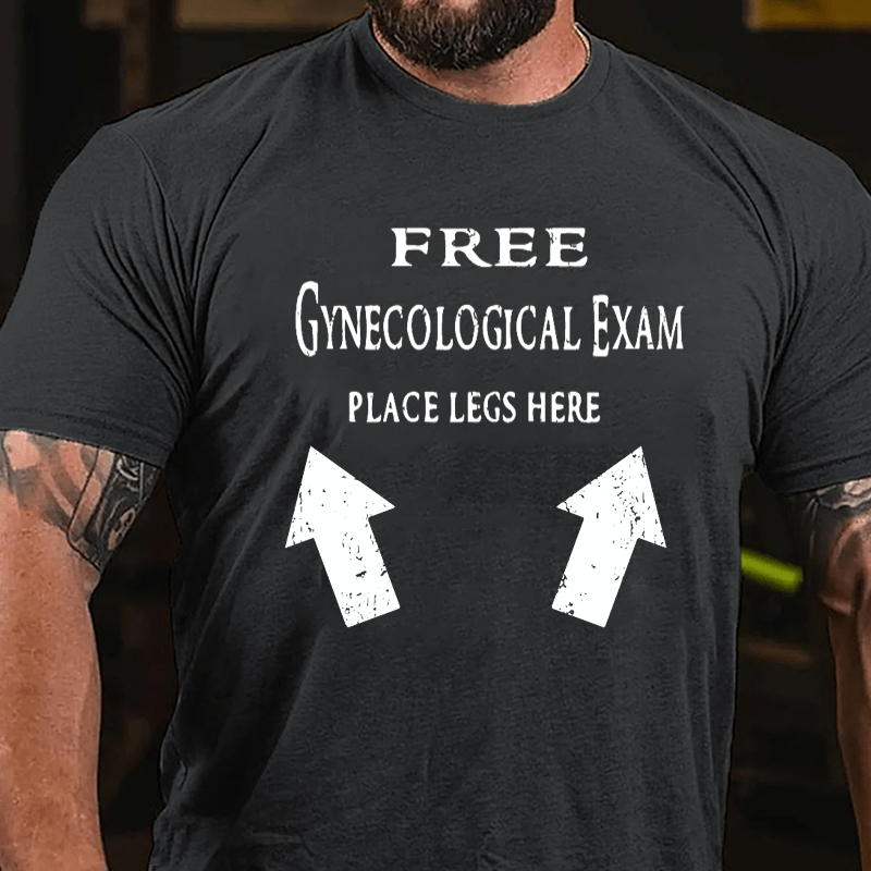 Free Gynecological Exam Place Legs Here Cotton T-shirt-Maturelion